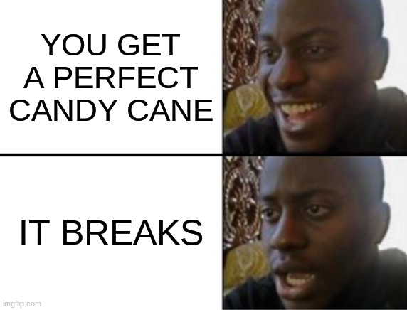 I hate when this happens | YOU GET A PERFECT CANDY CANE; IT BREAKS | image tagged in oh yeah oh no,candy cane,bruh moment,sad | made w/ Imgflip meme maker