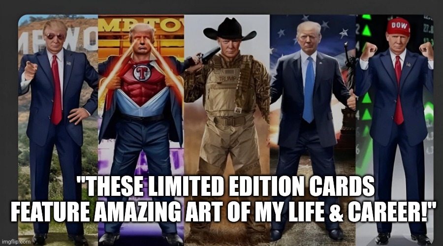 trump's Life & Career |  "THESE LIMITED EDITION CARDS FEATURE AMAZING ART OF MY LIFE & CAREER!" | image tagged in politics,hilarious,scam | made w/ Imgflip meme maker