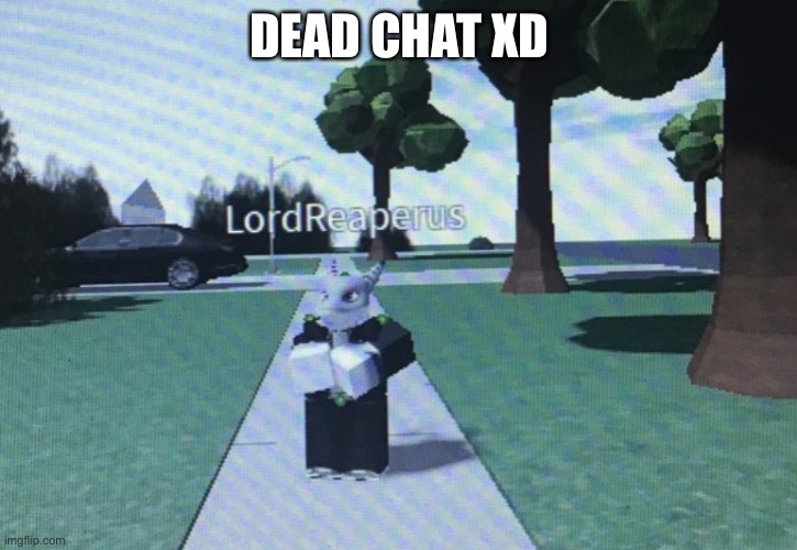 You know i had to do it to em | DEAD CHAT XD | image tagged in you know i had to do it to em | made w/ Imgflip meme maker