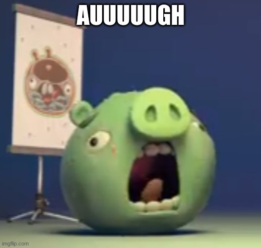 Angry Birds Pig Screaming | AUUUUUGH | image tagged in angry birds pig screaming | made w/ Imgflip meme maker
