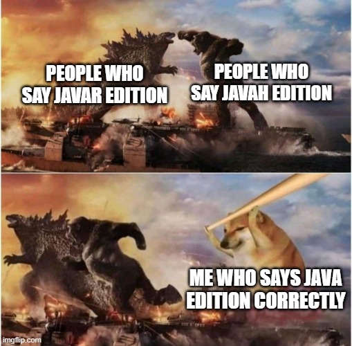 the battle of java | PEOPLE WHO SAY JAVAH EDITION; PEOPLE WHO SAY JAVAR EDITION; ME WHO SAYS JAVA EDITION CORRECTLY | image tagged in kong godzilla doge | made w/ Imgflip meme maker