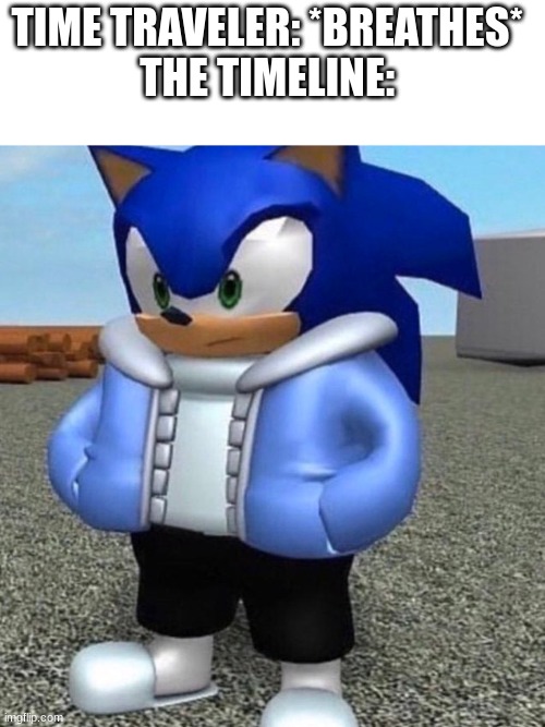 Sonic sans undertale | TIME TRAVELER: *BREATHES* 
THE TIMELINE: | image tagged in sonic sans undertale | made w/ Imgflip meme maker