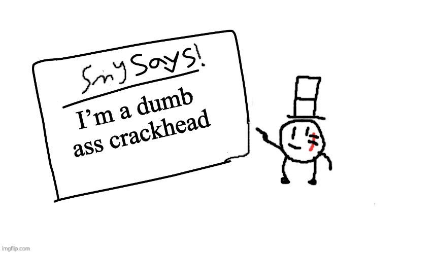 sammys/smy announchment temp | I’m a dumb ass crackhead | image tagged in sammys/smy announchment temp | made w/ Imgflip meme maker