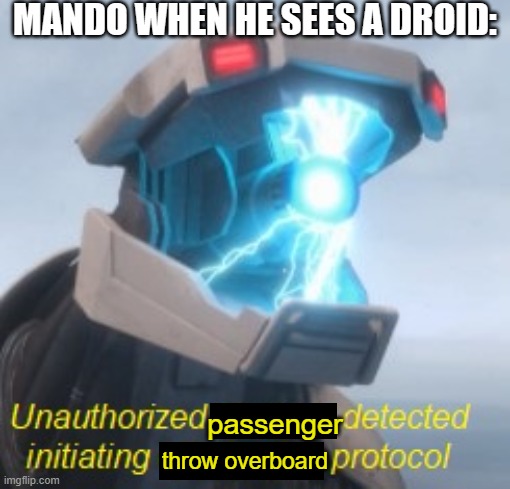 Ironically I'm using the Bio-Robotic Assistance Droid from Jurassic for this meme | MANDO WHEN HE SEES A DROID:; passenger; throw overboard | image tagged in camp cretaceous brad,the mandalorian,droids | made w/ Imgflip meme maker