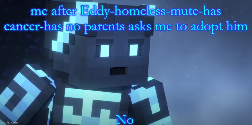 No | me after Eddy-homeless-mute-has cancer-has no parents asks me to adopt him | image tagged in thalleous no,roblox meme | made w/ Imgflip meme maker