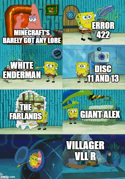 minecraft never dies! | ERROR 422; MINECRAFT'S BARELY GOT ANY LORE; WHITE ENDERMAN; DISC 11 AND 13; THE FARLANDS; GIANT ALEX; VILLAGER VLL R | image tagged in spongebob diapers meme | made w/ Imgflip meme maker