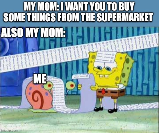 She means "A LOT" | MY MOM: I WANT YOU TO BUY SOME THINGS FROM THE SUPERMARKET; ALSO MY MOM:; ME | image tagged in spongebob's list,mom,my mom,spongebob squarepants,supermarket | made w/ Imgflip meme maker