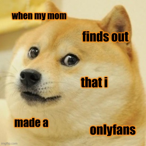 the dumb kd | when my mom; finds out; that i; made a; onlyfans | image tagged in memes,doge | made w/ Imgflip meme maker