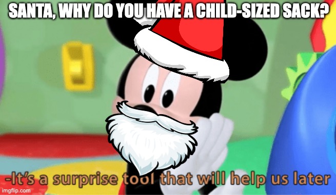The big Christmas secret | SANTA, WHY DO YOU HAVE A CHILD-SIZED SACK? | image tagged in its a suprise tool that will help us later,santa claus,christmas,santa | made w/ Imgflip meme maker