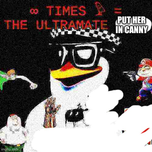 PUT HER IN CANNY | image tagged in ultramate no u | made w/ Imgflip meme maker