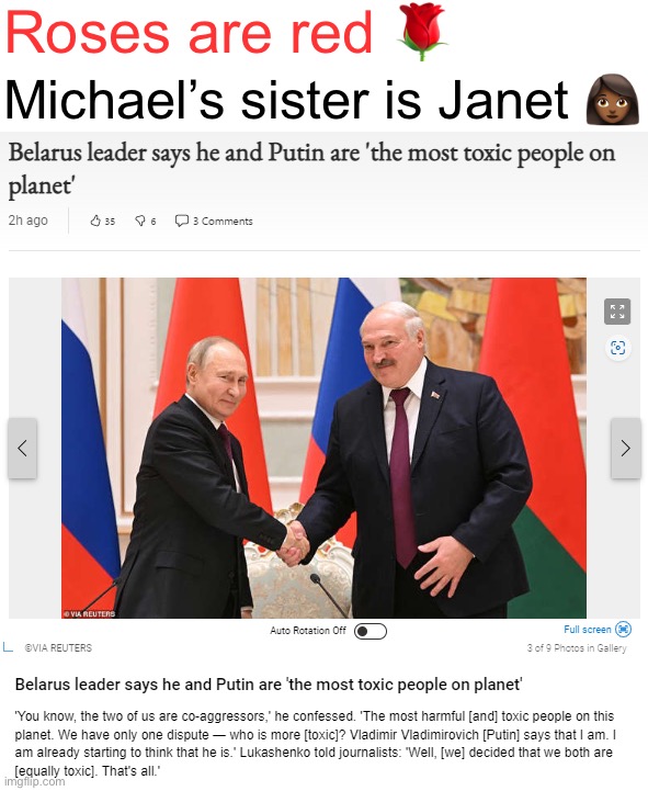 Hah, hah! Funny joke! but seriously, can someone please do a mental health check-in on Mr. Luka | Roses are red 🌹; Michael’s sister is Janet 👩🏾 | image tagged in putin lukashenko toxic people,putin,vladimir putin,belarus,russia,roses are red | made w/ Imgflip meme maker