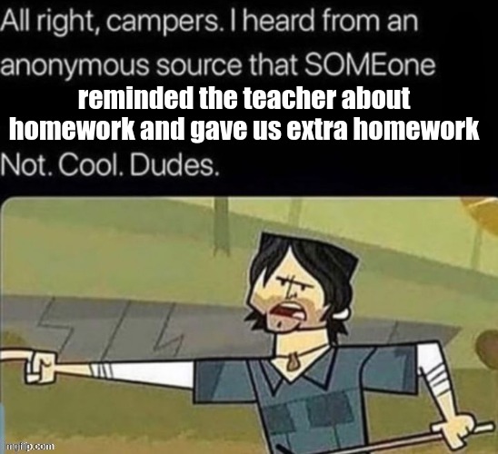 reminded the teacher about homework and gave us extra homework | image tagged in not cool chris | made w/ Imgflip meme maker