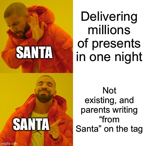 Santa, is that you? | Delivering millions of presents in one night; SANTA; Not existing, and parents writing “from Santa” on the tag; SANTA | image tagged in memes,drake hotline bling | made w/ Imgflip meme maker