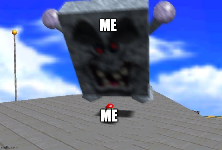 MARIO 64 | ME; ME | image tagged in mario 64 | made w/ Imgflip meme maker