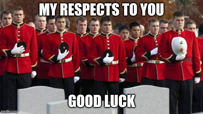 moment of silence | MY RESPECTS TO YOU GOOD LUCK | image tagged in moment of silence | made w/ Imgflip meme maker