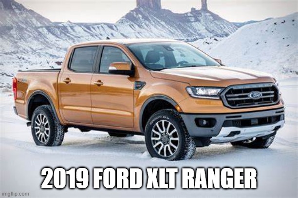 2019 ford xlt ranger | 2019 FORD XLT RANGER | image tagged in 2019 ford xt ranger | made w/ Imgflip meme maker
