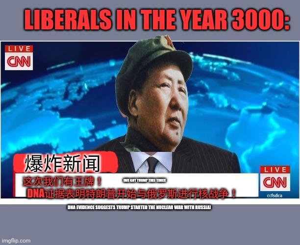 In the year 3000... | LIBERALS IN THE YEAR 3000: 这次我们有王牌！ [WE GOT TRUMP THIS TIME!] DNA证据表明特朗普开始与俄罗斯进行核战争！ DNA EVIDENCE SUGGESTS TRUMP STARTED THE NUCLEAR WAR WIT | image tagged in cnn breaking news anderson cooper,liberal logic,everything,is probably trumps fault | made w/ Imgflip meme maker