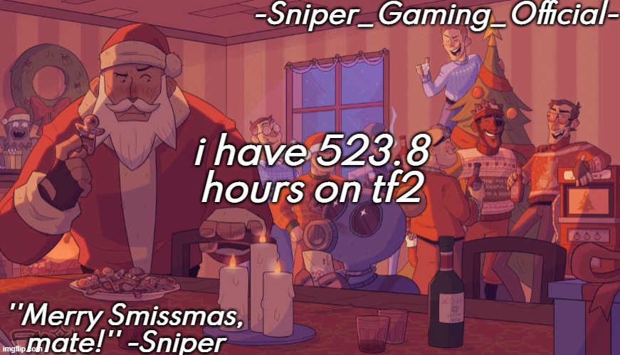 sniper gaming smissmas temp | i have 523.8 hours on tf2 | image tagged in sniper gaming smissmas temp | made w/ Imgflip meme maker