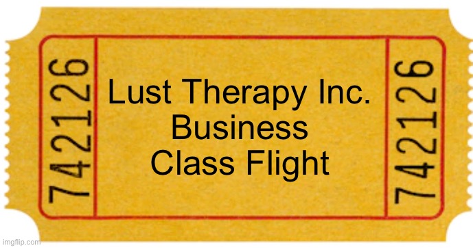 ticket | Lust Therapy Inc.
Business Class Flight | image tagged in ticket | made w/ Imgflip meme maker