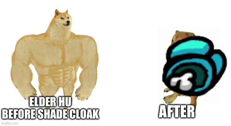 Cheesed | AFTER; ELDER HU BEFORE SHADE CLOAK | image tagged in strong doge weak doge | made w/ Imgflip meme maker