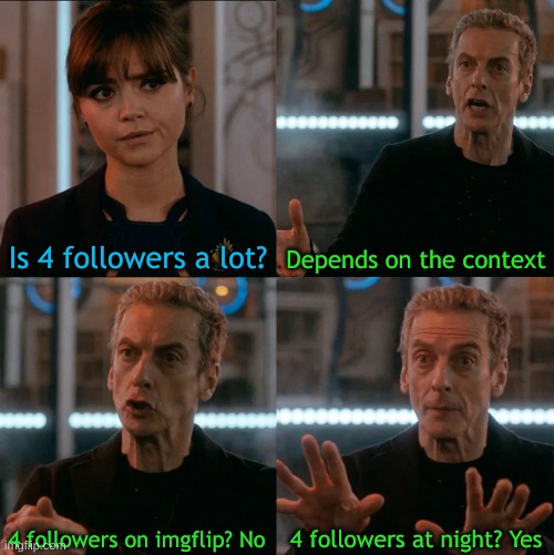 Is Four A Lot | Is 4 followers a lot? Depends on the context; 4 followers at night? Yes; 4 followers on imgflip? No | image tagged in is four a lot | made w/ Imgflip meme maker