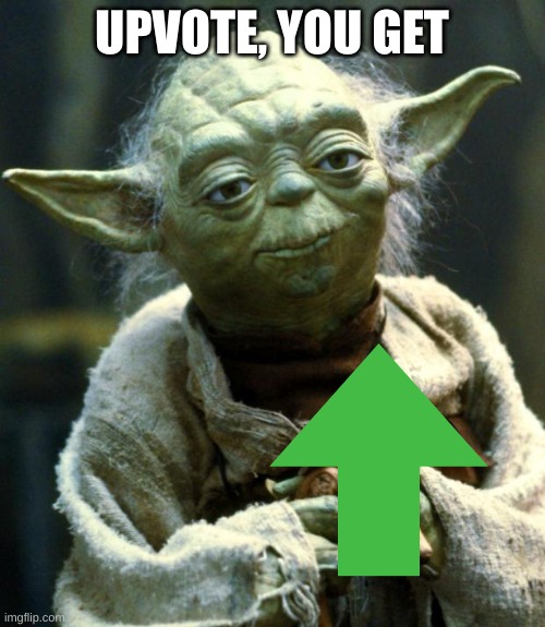 Star Wars Yoda Meme | UPVOTE, YOU GET | image tagged in memes,star wars yoda | made w/ Imgflip meme maker