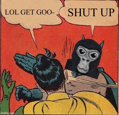 Gorilla tag | LOL GET GOO-; SHUT UP | image tagged in memes,batman slapping robin | made w/ Imgflip meme maker