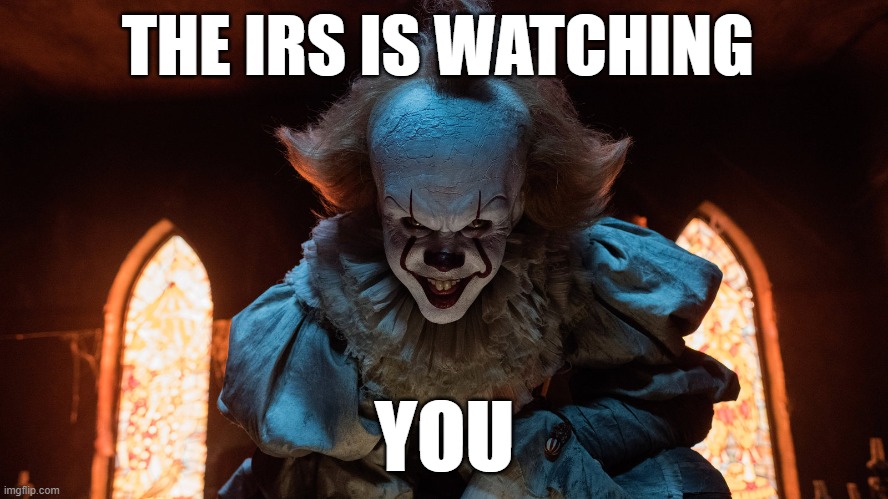 IRS watch | THE IRS IS WATCHING; YOU | image tagged in scary clown | made w/ Imgflip meme maker
