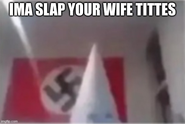bros gonna whip a black person | IMA SLAP YOUR WIFE TITTES | image tagged in bros gonna whip a black person | made w/ Imgflip meme maker