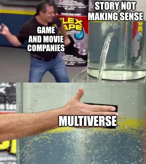 Flex Tape | STORY NOT MAKING SENSE; GAME AND MOVIE COMPANIES; MULTIVERSE | image tagged in flex tape | made w/ Imgflip meme maker
