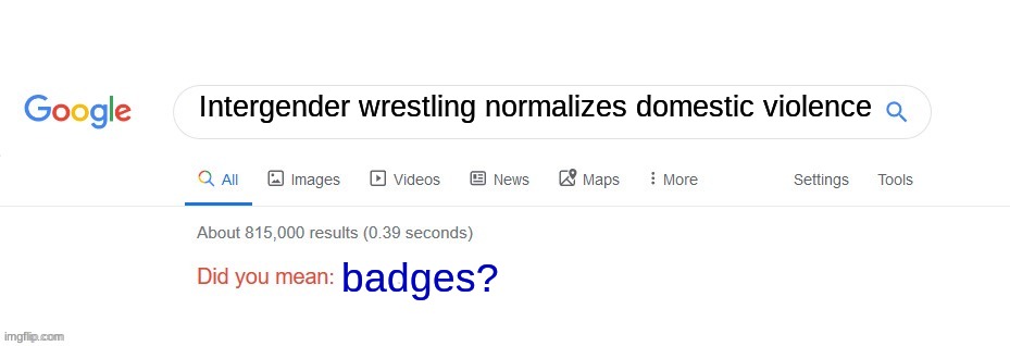 Did you mean? | Intergender wrestling normalizes domestic violence; badges? | image tagged in did you mean,wrestling,pro wrestling,domestic abuse,domestic violence | made w/ Imgflip meme maker