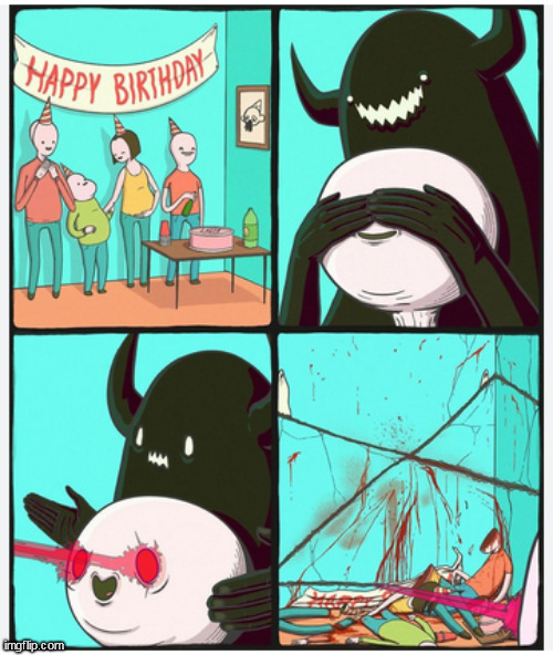 A Birthday | image tagged in memes,dark humor | made w/ Imgflip meme maker