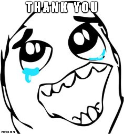 Crying happy troll | T H A N K   Y O U | image tagged in crying happy troll | made w/ Imgflip meme maker