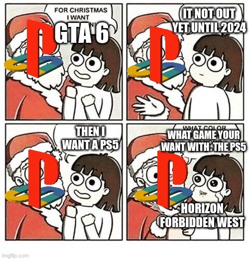 I WANT GTA 6 | IT NOT OUT YET UNTIL 2024; GTA 6; WHAT GAME YOUR WANT WITH  THE PS5; THEN I WANT A PS5; HORIZON FORBIDDEN WEST | image tagged in for christmas i want a dragon | made w/ Imgflip meme maker
