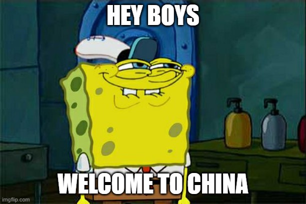 WELCOME | HEY BOYS; WELCOME TO CHINA | image tagged in memes,don't you squidward | made w/ Imgflip meme maker