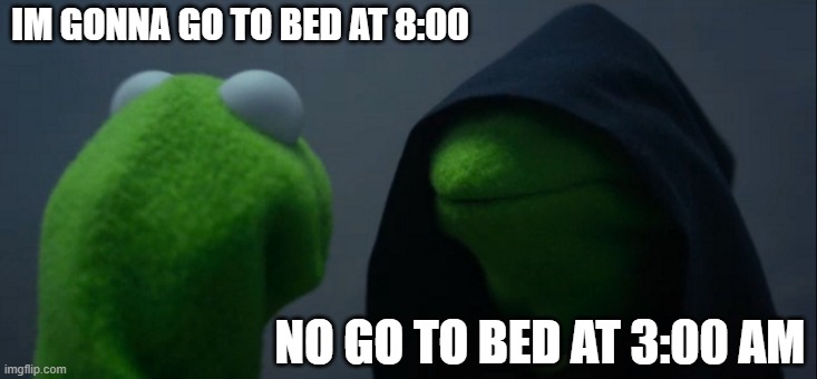 Evil Kermit | IM GONNA GO TO BED AT 8:00; NO GO TO BED AT 3:00 AM | image tagged in memes,evil kermit,relatable | made w/ Imgflip meme maker