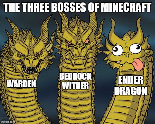 everyday minecraft thing | THE THREE BOSSES OF MINECRAFT; BEDROCK WITHER; ENDER DRAGON; WARDEN | image tagged in three-headed dragon | made w/ Imgflip meme maker
