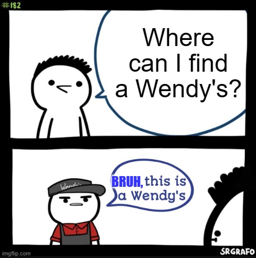 Sir this is a wendys | Where can I find a Wendy's? BRUH, | image tagged in sir this is a wendys,if you know what i mean | made w/ Imgflip meme maker