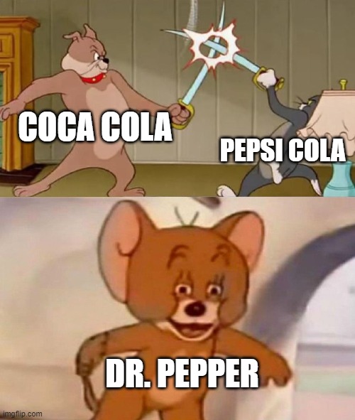 Tom and Jerry swordfight | COCA COLA; PEPSI COLA; DR. PEPPER | image tagged in tom and jerry swordfight | made w/ Imgflip meme maker