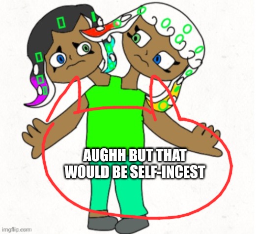 AUGHH BUT THAT WOULD BE SELF-INCEST | image tagged in fin guppie | made w/ Imgflip meme maker