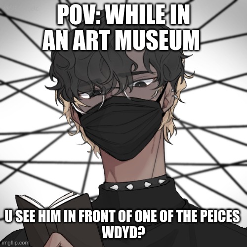 POV: WHILE IN AN ART MUSEUM; U SEE HIM IN FRONT OF ONE OF THE PEICES 
WDYD? | image tagged in spy,robbery | made w/ Imgflip meme maker