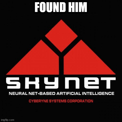 Skynet Logo | FOUND HIM | image tagged in skynet logo | made w/ Imgflip meme maker