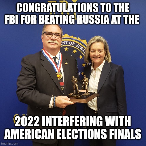 CONGRATULATIONS TO THE FBI FOR BEATING RUSSIA AT THE; 2022 INTERFERING WITH AMERICAN ELECTIONS FINALS | made w/ Imgflip meme maker