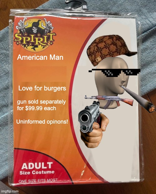 I know it was 2 months ago but... here me out | American Man; Love for burgers; gun sold separately for $99.99 each; Uninformed opinons! | image tagged in spirit halloween,america,chaos,halloween,random bullshit go | made w/ Imgflip meme maker