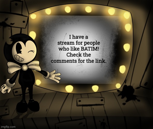 New stream for fellow BATIM fans! [no post limit, karen-free] | I have a stream for people who like BATIM! Check the comments for the link. | image tagged in bendy and the ink machine,batim,imgflip streams,2017 horror games | made w/ Imgflip meme maker