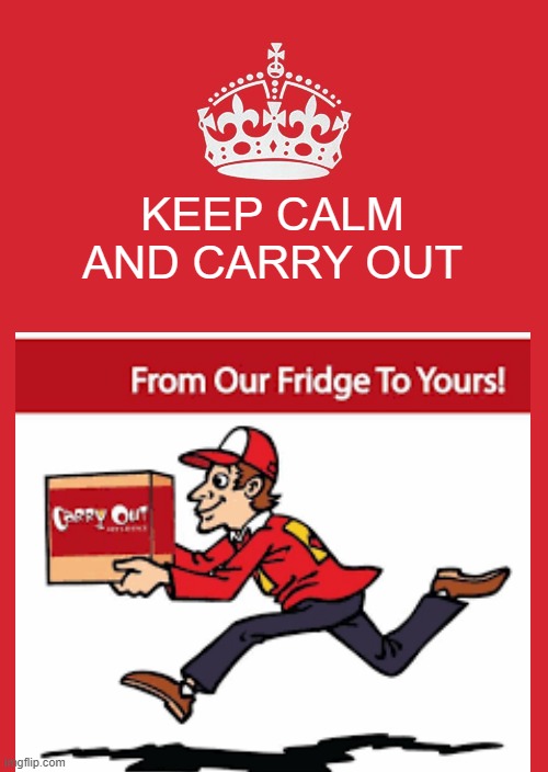 Keep Calm and Carry Out | KEEP CALM AND CARRY OUT | image tagged in keep calm and carry on red,fast food,funny memes,but thats none of my business | made w/ Imgflip meme maker