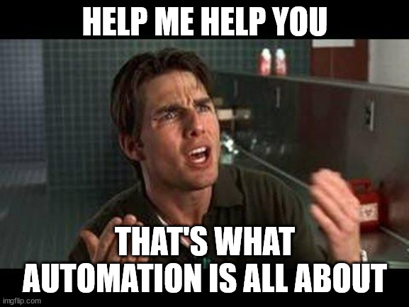 jerry maguire help me help youy | HELP ME HELP YOU; THAT'S WHAT AUTOMATION IS ALL ABOUT | image tagged in jerry maguire help me help youy | made w/ Imgflip meme maker