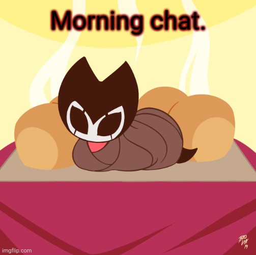 Grimmchild loaf | Morning chat. | image tagged in grimmchild loaf | made w/ Imgflip meme maker