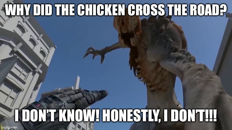 Jeez, man, it’s just a joke | WHY DID THE CHICKEN CROSS THE ROAD? I DON’T KNOW! HONESTLY, I DON’T!!! | image tagged in doom prowler in normal city,why did the chicken cross the road | made w/ Imgflip meme maker