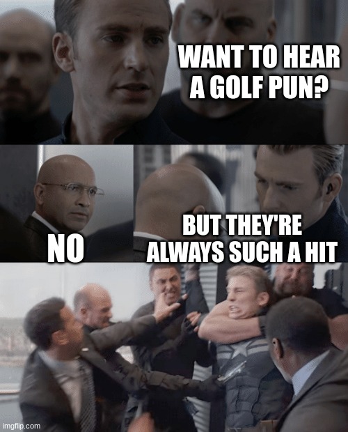 You have to be in a special club to know that one | WANT TO HEAR A GOLF PUN? NO; BUT THEY'RE ALWAYS SUCH A HIT | image tagged in captain america elevator | made w/ Imgflip meme maker